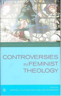 Controversies in Feminist theologies - Lisa Isherwood, Marcella Althaus-Reid