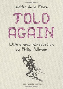 Told Again: Old Tales Told Again (Oddly Modern Fairy Tales) - Walter De La Mare, A.H. Watson, Philip Pullman