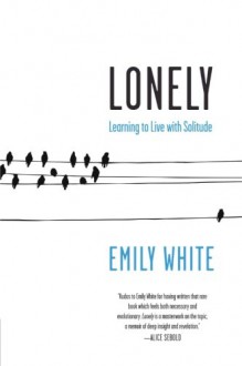 Lonely: Learning to Live with Solitude - Emily White