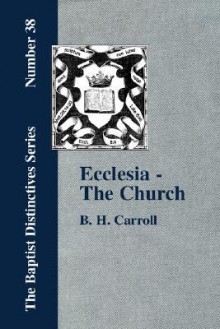 Ecclesia - The Church - B.H. Carroll