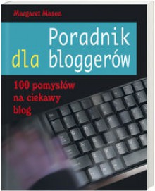 Poradnik dla bloggerów. 100 pomysłów na ciekawy blog - Margaret Mason