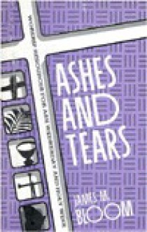 Ashes and Tears: Worship Resources for Ash Wednesday and Holy Week - James M. Bloom, Michael L. Sherer