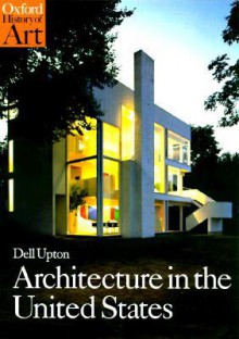 Architecture in the United States (Oxford History of Art) - Dell Upton