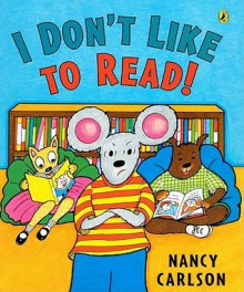 I Don't Like to Read! - Nancy Carlson