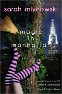 Magic in Manhattan: Bras & Broomsticks and Frogs & French Kisses: Bras & Broomsticks/Frogs & French Kisses - Sarah Mlynowski