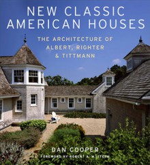 New Classic American Houses: The Architecture of Albert, Righter & Tittmann - Dan Cooper, Robert A.M. Stern