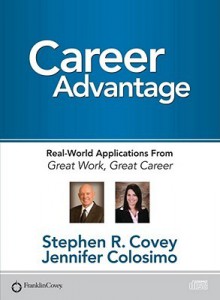 Career Advantage: Real-World Applications From Great Work Great Career - Stephen R. Covey, Jennifer Colosimo