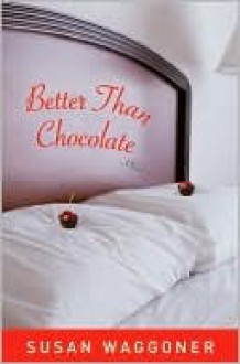 Better Than Chocolate: A Novel - Susan Waggoner