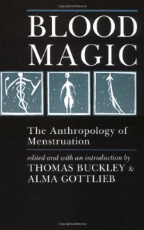 Blood Magic: The Anthropology of Menstruation - Thomas Buckley