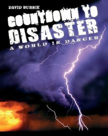 Countdown to Disaster: The World in Danger!. David Burnie - Burnie, David Burnie