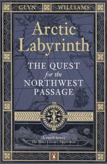 Arctic Labyrinth: The Quest for the Northwest Passage. Glyn Williams - Glyndwr Williams