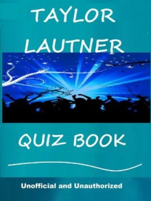 The Taylor Lautner Quiz Book - Tom Henry