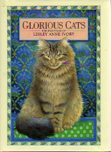 Glorious Cats: The Paintings of Lesley Anne Ivory - Lesley Anne Ivory, Russell Ash, Barnard Higton