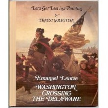 Emanuel Leutze Washington Crossing the Delaware (Let's Get Lost in a Painting) - Ernest Goldstein