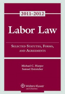 Labor Law: Select Statutes Forms Agreements, 2011-2012 Statutory Supplement - Harper, Michael C. Harper, Samuel Estreicher