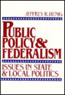 Public Policy And Federalism: Issues In State And Local Politics - Jeffrey R. Henig