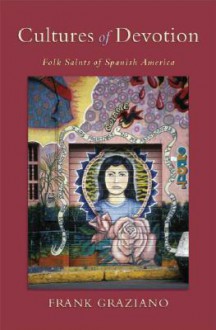 Cultures of Devotion: Folk Saints of Spanish America - Frank Graziano