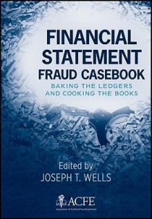 Financial Statement Fraud Casebook: Baking the Ledgers and Cooking the Books - Joseph T. Wells