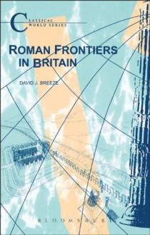 Roman Frontiers in Britain (Classical World Series) - David J. Breeze