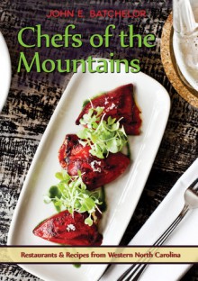 Chefs of the Mountains, Restaurants and Recipes from Western North Carolina - John Batchelor