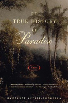 The True History of Paradise - Margaret Cezair-Thompson