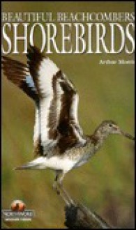 Shorebirds: Beautiful Beachcombers - Arthur Morris