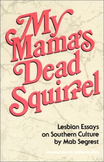 My Mama's Dead Squirrel: Lesbian Essays on Southern Culture - Mab Segrest