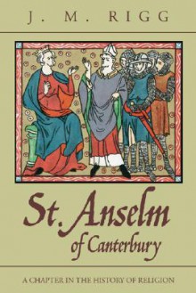 St. Anselm of Canterbury: A Chapter in the History of Religion - James Macmullen Rigg