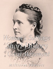 Women's Suffrage: A Short History of a Great Movement - Millicent Fawcett