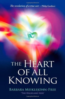 The Heart of All Knowing: Awakening Your Inner Seer - Barbara Meiklejohn-Free