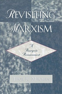 Revisiting Marxism: A Bourgeois Reassessment - Tibor R. Machan