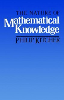 The Nature of Mathematical Knowledge - Philip Kitcher