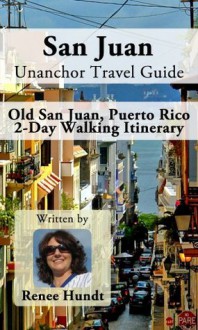 San Juan Unanchor Travel Guide - Old San Juan, Puerto Rico 2-Day Walking Itinerary - Renee Hundt, Unanchor .com