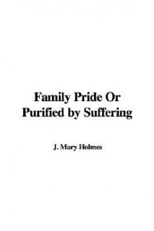 Family Pride or Purified by Suffering - Mary Jane Holmes