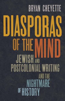 Diasporas of the Mind: Jewish and Postcolonial Writing and the Nightmare of History - Bryan Cheyette