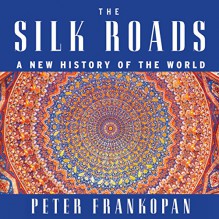 The Silk Roads: A New History of the World - Peter Frankopan, Laurence Kennedy, HighBridge Company