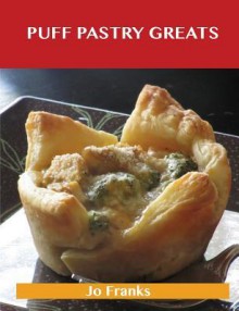 Puff Pastry Greats: Delicious Puff Pastry Recipes, the Top 52 Puff Pastry Recipes - Jo Franks