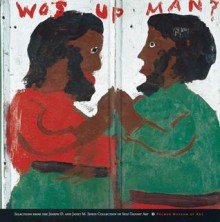 Wos Up Man?: Selections from the Joseph M. and Janet D. Shein Collection of Self-Taught Art - Joyce Henri Robinson, Janalee Emmes, Gabriella Szalay