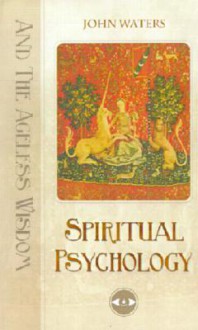 Spiritual Psychology: And the Ageless Wisdom - John M. Waters