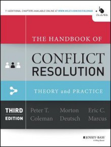 The Handbook of Conflict Resolution: Theory and Practice - Peter T Coleman, Morton Deutsch, Eric C Marcus