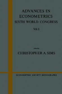 Advances in Econometrics: Sixth World Congress, Volume 1 - Christopher A. Sims