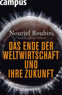 Das Ende der Weltwirtschaft und ihre Zukunft: Crisis Economics (German Edition) - Nouriel Roubini, Stephen Mihm, Jürgen Neubauer