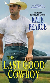 The Last Good Cowboy (Morgan Ranch) - Pearce Kate