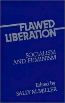 Flawed Liberation: Socialism & Feminism (Contributions in Women's Studies 19) - Sally M. Miller