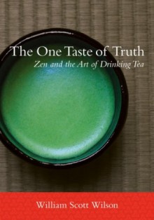 The One Taste of Truth: Zen and the Art of Drinking Tea - William Scott Wilson