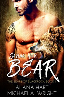 Saving Her Bear: A Second Chances Bear Shifter Romance (The Bears of Blackrock Book 1) - Michaela Wright, Alana Hart