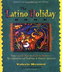 The Latino Holiday Book: From Cinco de Mayo to Dia de los Muertos--the Celebrations and Traditions of Hispanic-Americans - Valerie Menard, Cheech Marin