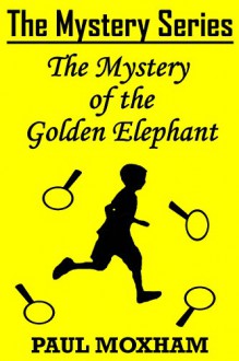 The Mystery of the Golden Elephant (The Mystery Series Short Story Book 5) - Paul Moxham