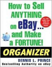 How to Sell Anything on Ebay . . . and Make a Fortune! Organizer - Dennis Prince