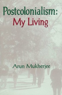 Postcolonialism: My Living - Arun Mukherjee